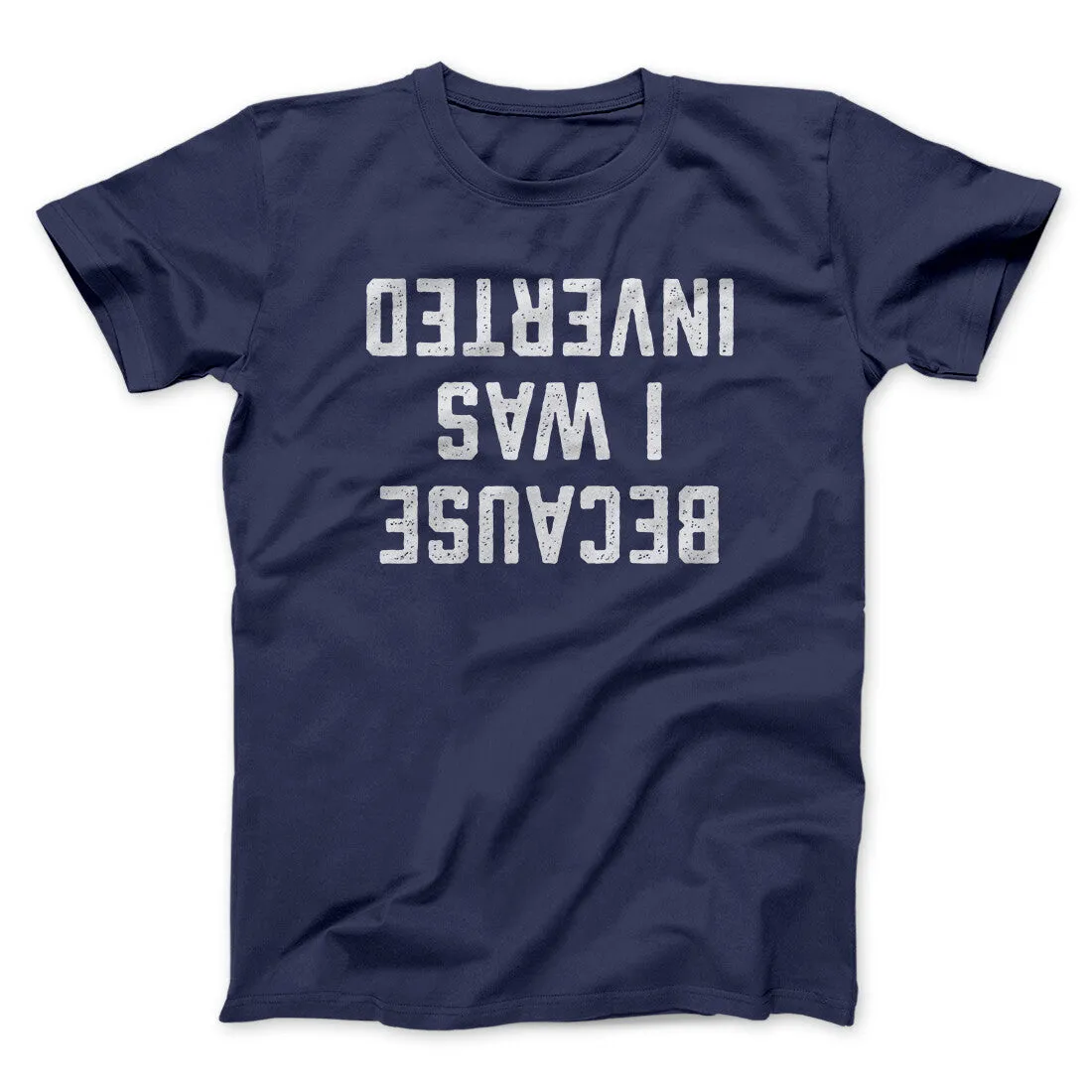 Because I Was Inverted Funny Movie Men/Unisex T-Shirt