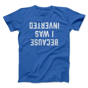 Because I Was Inverted Funny Movie Men/Unisex T-Shirt
