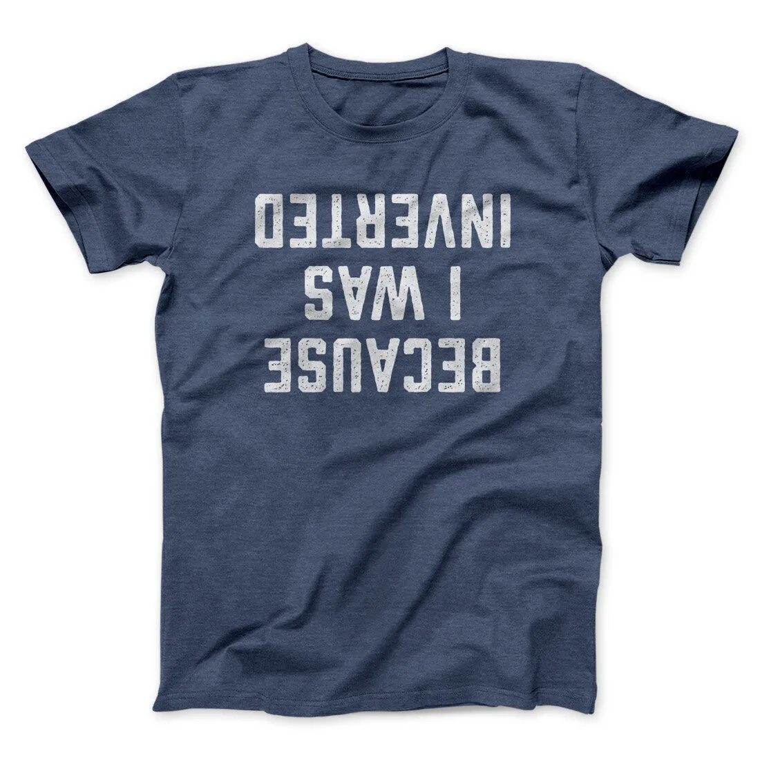 Because I Was Inverted Funny Movie Men/Unisex T-Shirt