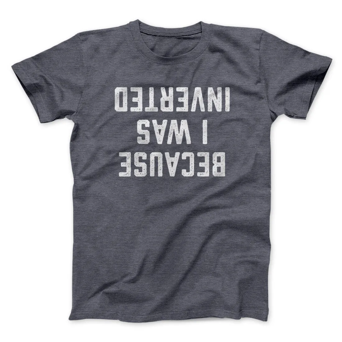 Because I Was Inverted Funny Movie Men/Unisex T-Shirt
