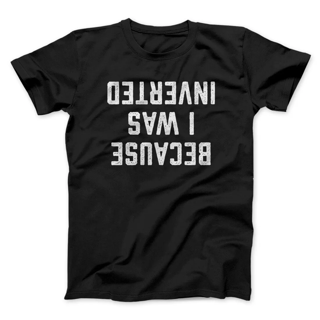 Because I Was Inverted Funny Movie Men/Unisex T-Shirt